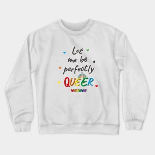 Let me be Perfectly Queer Crewneck Sweatshirt